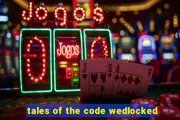 tales of the code wedlocked